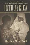 Into Africa: A Transnational History of Catholic Medical Missions and Social Change by Barbara Mann Wall