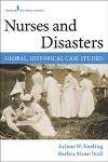 Nurses and Disasters: Global, Historical Case Studies by Arlene Keeling and Barbara Mann Wall